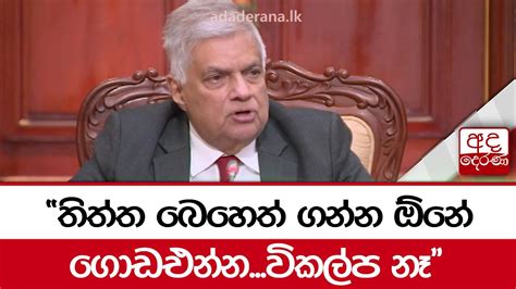 තිත්ත බෙහෙත් ගන්න ඕනේ ගොඩඑන්නවිකල්ප නෑ ජනපති Youtube