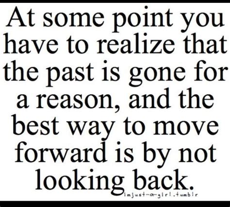 At Some Point You Have To Realize That The Past Is Gone For A Reason