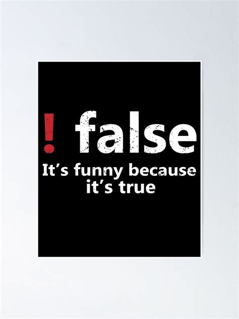 False It S Funny Because Its True Poster For Sale By Eulonix Redbubble