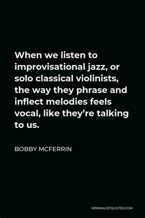 Bobby McFerrin Quote: When we listen to improvisational jazz, or solo ...