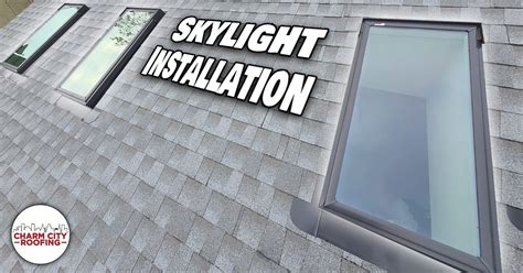 Skylight Installation What To Expect Charm City Roofing