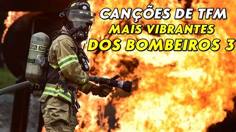 CANÇÕES DE TFM MAIS VIBRANTES DOS BOMBEIROS 3 YouTube