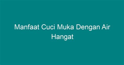 Manfaat Cuci Muka Dengan Air Hangat Geograf