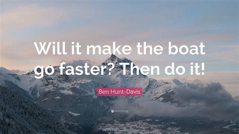 Ben Hunt Davis Quote Will It Make The Boat Go Faster Then Do It