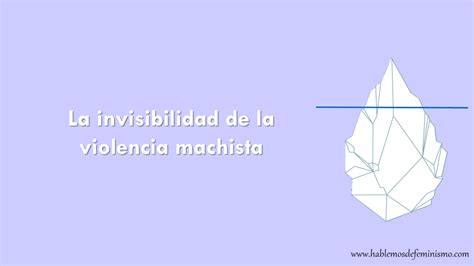 La Invisibilidad De La Violencia Machista Hablemos De Feminismo