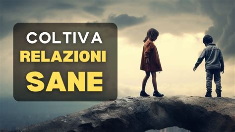 Ecco Perch Coltivare Relazioni Sane Cambier In Meglio La Tua Vita