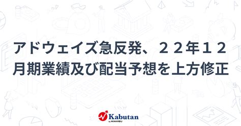 アドウェイズ急反発、22年12月期業績及び配当予想を上方修正 個別株 株探ニュース