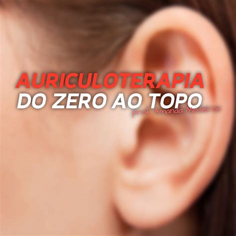 Auriculoterapia Do Zero Ao Topo Acupunturista Master Portal De