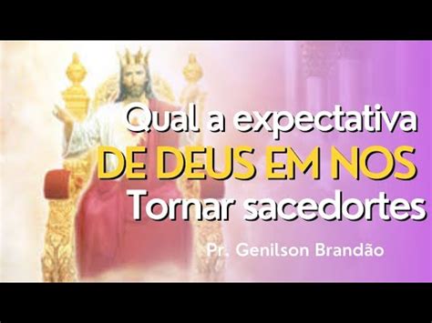 Qual é a expectativa de Deus em nos tornar sacerdotes Pr Genilson