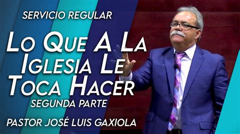 Lo que a la iglesia le toca hacer II Pastor José Luis Gaxiola La