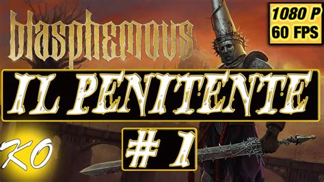 Blasphemous Gameplay ITA Let S Play 1 Il Penitente 1080p 60fps