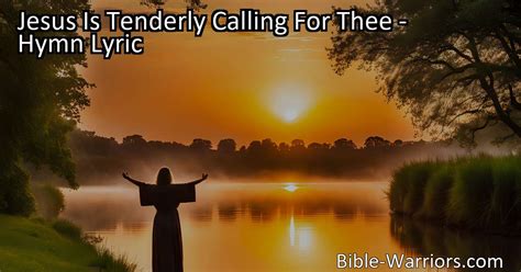 Jesus Is Tenderly Calling For Thee Hymn Lyric Bible Warriors