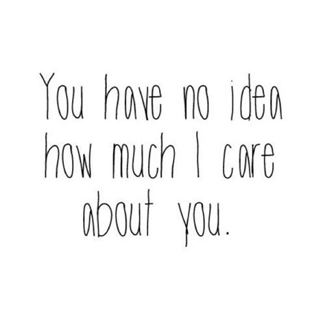 You Have No Idea How Much I Care About You Pictures, Photos, and Images ...