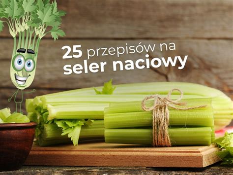 25 Pomysłów Na Seler Naciowy Przepisy Naciowe Seler Love