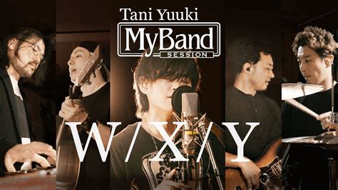 Tani Yuuki W X Y My Band Session YouTube