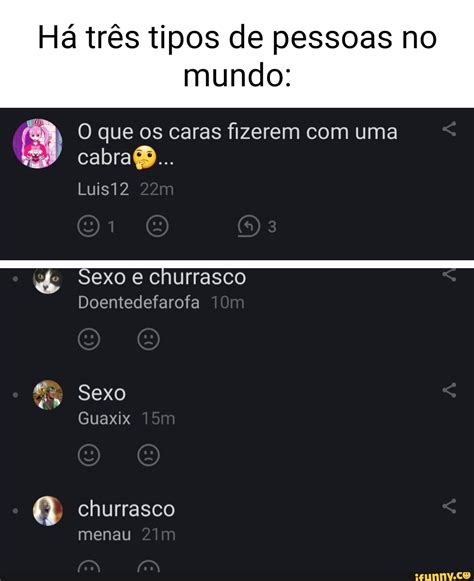 Há três tipos de pessoas no mundo O que os caras fizerem uma cabra