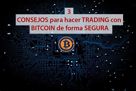 3 Consejos Para Hacer Trading Con Bitcoin De Forma Segura Technology