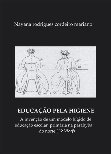 Educação pela higiene A Invenção de um Modelo Hígido de Educação