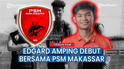 Debut Edgar Amping Bersama Psm Makassar Akhirnya Dimulai Youtube