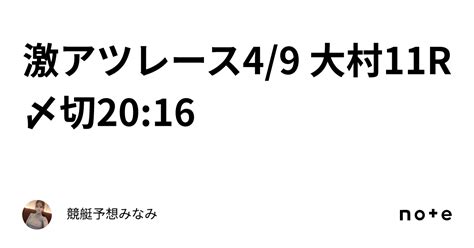 ️‍🔥激アツレース ️‍🔥4 9 大村11r🌸〆切20 16｜競艇予想みなみ🚤