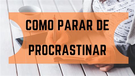 Como Parar De Procrastinar Nos Estudos E Aumentar A Produtividade