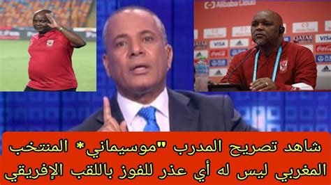 شاهد تصريح المدرب موسيماني المنتخب المغربي ليس له أي عذر للفوز باللقب