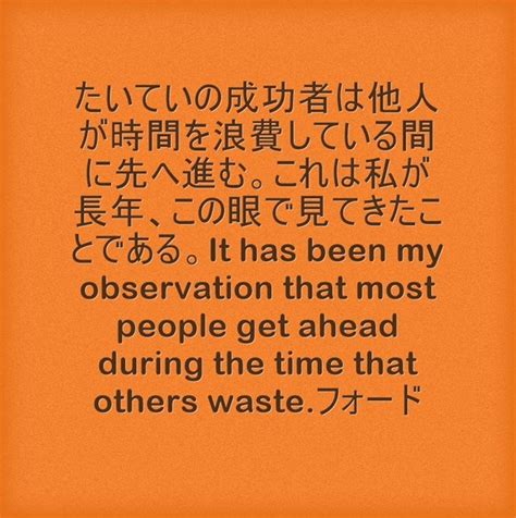 たいていの成功者は他人が時間を浪費している間に先へ進む。これは私が長年、この眼で見てきたことである。it Has Been My