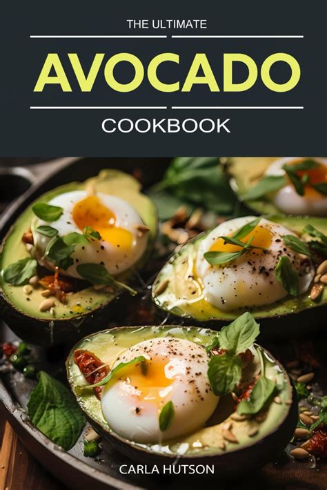 The Ultimate Avocado Cookbook An Avocado Lovers Guide To Every Meal