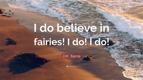 Jm Barrie Quote I Do Believe In Fairies I Do I Do”