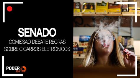 Ao Vivo Senado Analisa Regras Para Cigarros Eletr Nicos Youtube