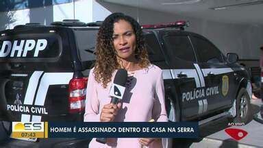 Bom Dia Es Homem Assassinado Dentro De Casa Na Serra Globoplay