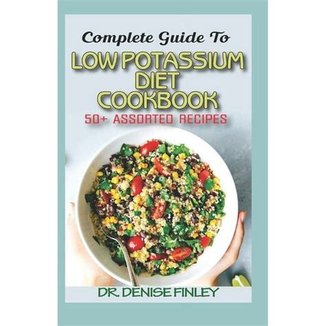 Complete Guide To Low Potassium Diet Cookbook 50 Assorted And Homemade Recipes For