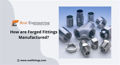 How Are Forged Fittings Manufactured Real Engineernig