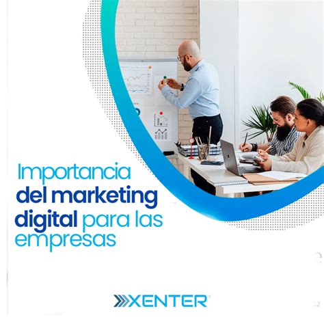 Importancia Del Marketing Digital Para Las Empresas Xenter Consulting Group