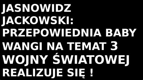 Jasnowidz Jackowski Przepowiednia Zrealizowana Baba Wanga Youtube