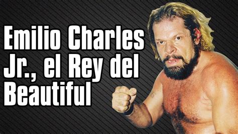 Emilio Charles Jr El Rey Del Beautiful YouTube