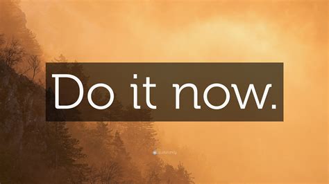 “Do it now.” Wallpaper by QuoteFancy