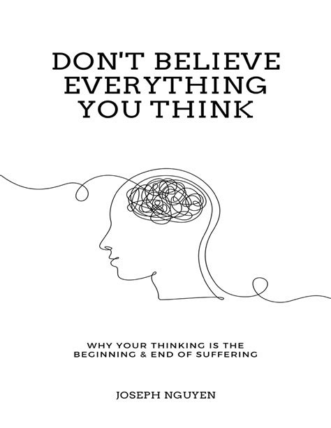 Dont Believe Everything You Think Why Your Thinking Is The Beginning