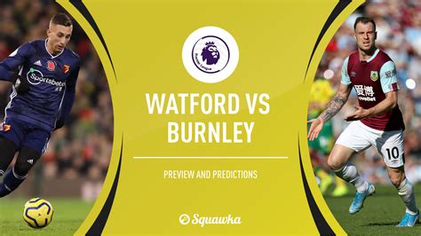 Watford V Burnley Prediction Preview Team News Premier League