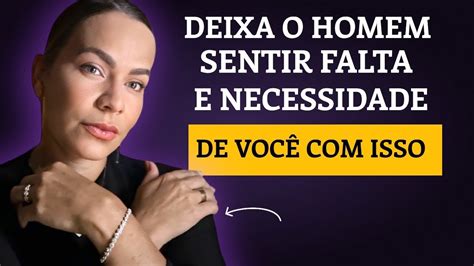 A MELHOR MANEIRA DE FAZER O HOMEM SENTIR FALTA E SAUDADES DE VOCÊ