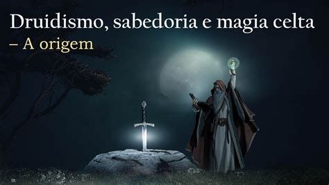 Druidismo Sabedoria E Magia Celta A Origem Youtube