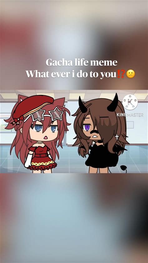 What Ever I Do To You⁉️😕gacha Meme