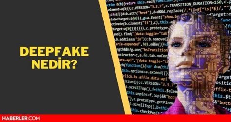 Deepfake nedir Deepfake nasıl yapılıyor Yapay zeka ile deepfake