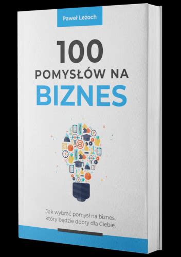 100 Pomysłów na biznes Paweł Leżoch Książka w Lubimyczytac pl