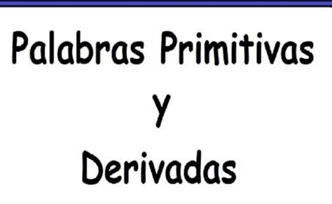 ¿que Son Las Palabras Primitivas Definición Y Los Mejores Ejercicios