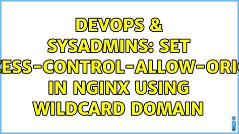 DevOps SysAdmins Set Access Control Allow Origin In Nginx Using