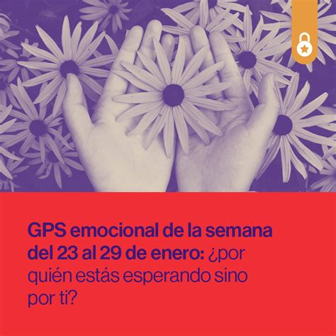 GPS Emocional De La Semana Del 23 Al 29 De Enero