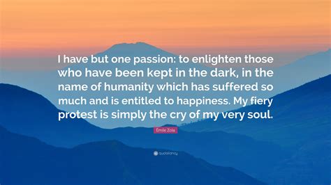 Émile Zola Quote I Have But One Passion To Enlighten Those Who Have