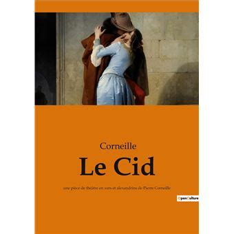 Le Cid Une pièce de théâtre en vers et alexandrins de Pierre Corneille