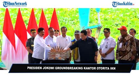 Presiden Jokowi Groundbreaking Kantor Otorita Ikn Youtube